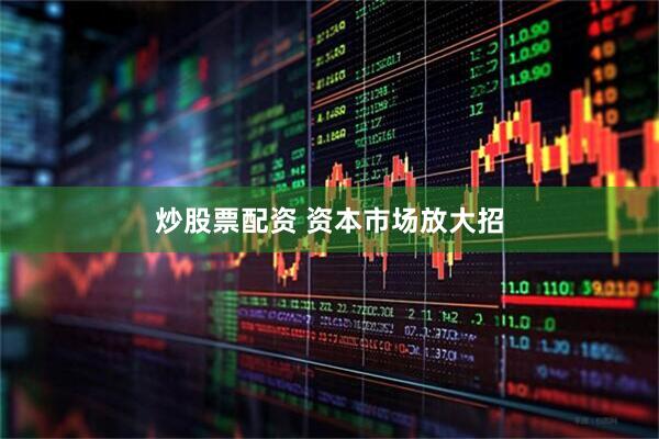 炒股票配资 资本市场放大招